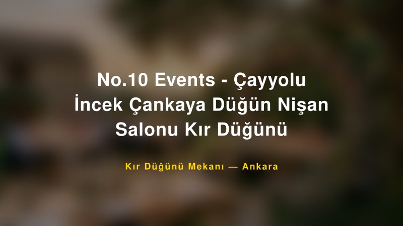 No.10 Events - Çayyolu İncek Çankaya Düğün Nişan Salonu Kır Düğünü Ankara Kır Düğünü Mekanı