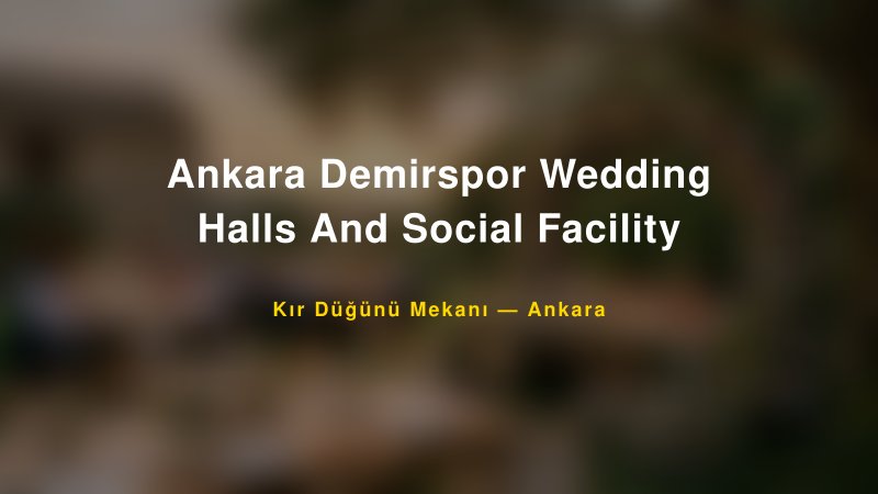 Ankara Demirspor Wedding Halls And Social Facility — Ankara Kır Düğünü Mekanı Rehberi
