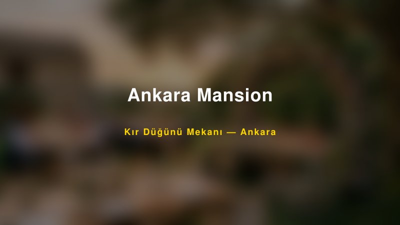Ankara Mansion — Ankara Kır Düğünü Mekanı Rehberi