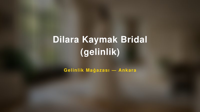 Dilara Kaymak Bridal (gelinlik) — Ankara Kır Düğünü Mekanı Rehberi