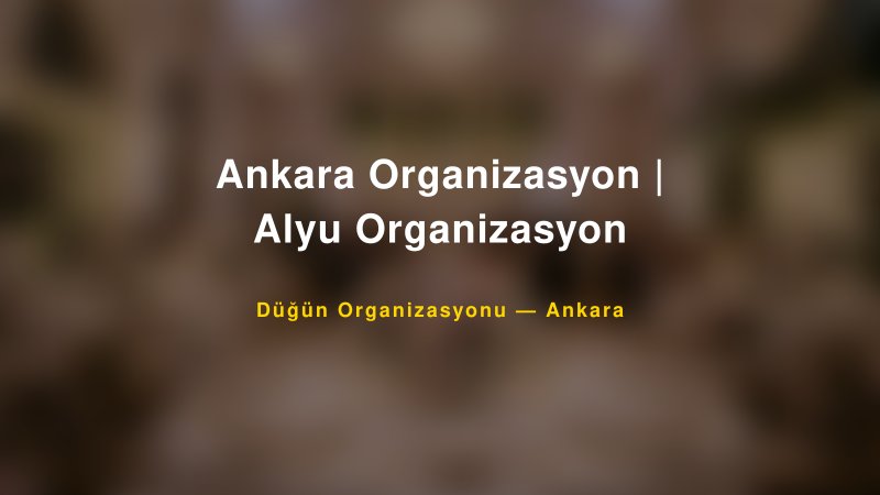 Ankara Organizasyon | Alyu Organizasyon — Ankara Kır Düğünü Mekanı Rehberi