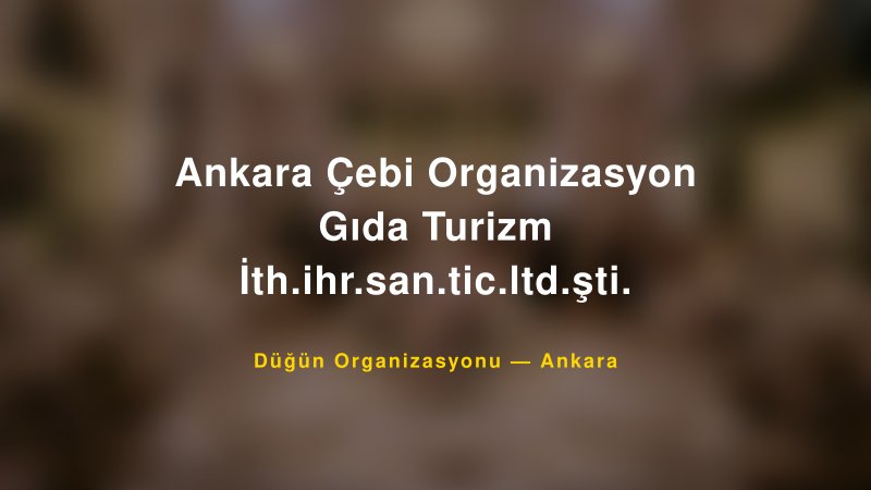 Ankara Çebi Organizasyon Gıda Turizm İth.ihr.san.tic.ltd.şti. — Ankara Kır Düğünü Mekanı Rehberi