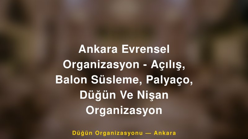 Ankara Evrensel Organizasyon - Açılış, Balon Süsleme, Palyaço, Düğün Ve Nişan Organizasyon — Ankara Kır Düğünü Mekanı Rehberi