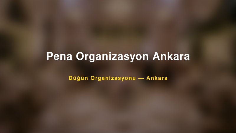 Pena Organizasyon Ankara — Ankara Kır Düğünü Mekanı Rehberi