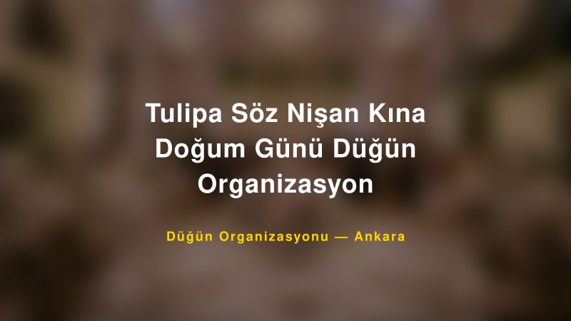 Tulipa Söz Nişan Kına Doğum Günü Düğün Organizasyon — Ankara Kır Düğünü Mekanı Rehberi