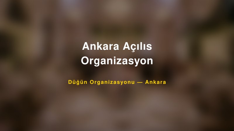 Ankara Açılıs Organizasyon — Ankara Kır Düğünü Mekanı Rehberi