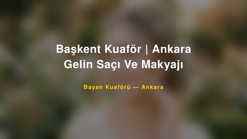 Başkent Kuaför | Ankara Gelin Saçı Ve Makyajı — Ankara Kır Düğünü Mekanı Rehberi