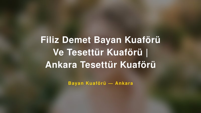 Filiz Demet Bayan Kuaförü Ve Tesettür Kuaförü | Ankara Tesettür Kuaförü — Ankara Kır Düğünü Mekanı Rehberi