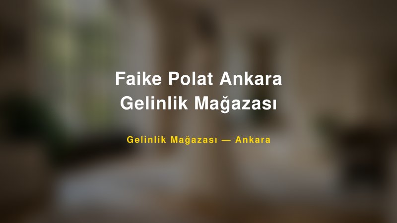 Faike Polat Ankara Gelinlik Mağazası — Ankara Kır Düğünü Mekanı Rehberi