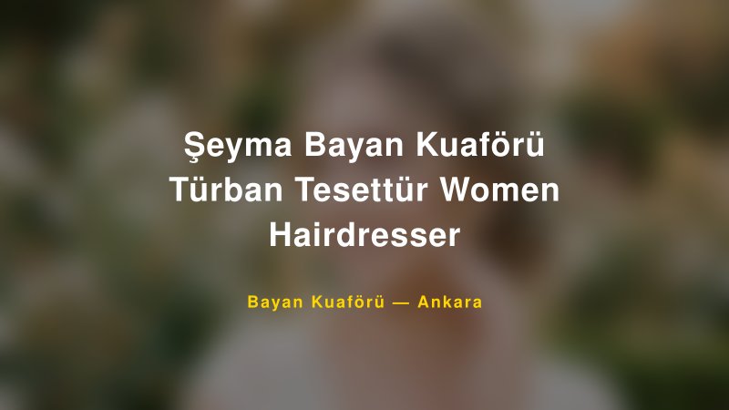 Şeyma Bayan Kuaförü Türban Tesettür Women Hairdresser — Ankara Kır Düğünü Mekanı Rehberi