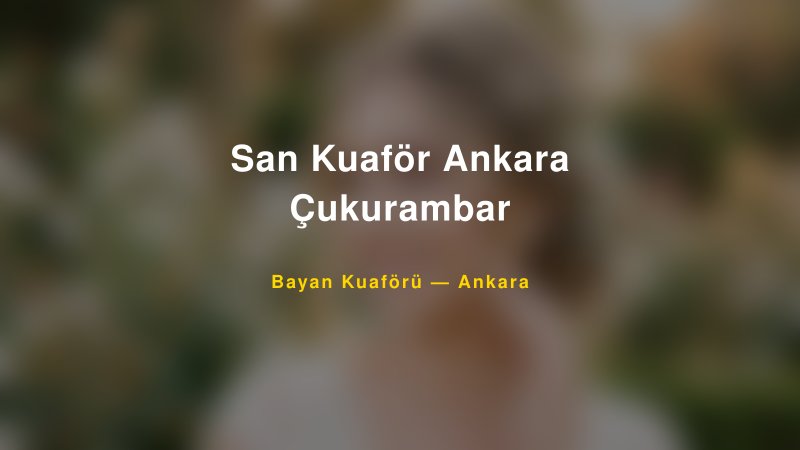 San Kuaför Ankara Çukurambar — Ankara Kır Düğünü Mekanı Rehberi