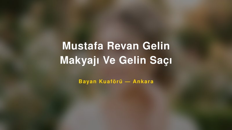 Mustafa Revan Gelin Makyajı Ve Gelin Saçı — Ankara Kır Düğünü Mekanı Rehberi