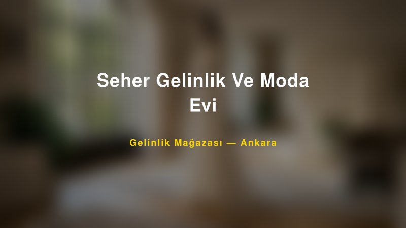 Seher Gelinlik Ve Moda Evi — Ankara Kır Düğünü Mekanı Rehberi