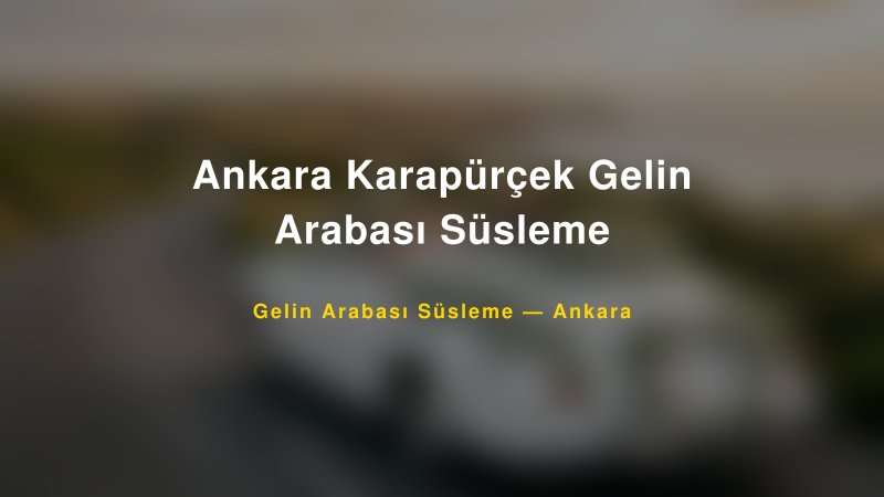 Ankara Karapürçek Gelin Arabası Süsleme Gelin Arabası Süsleme Fiyatları — 1