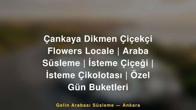 Çankaya Dikmen Çiçekçi Flowers Locale | Araba Süsleme | İsteme Çiçeği | İsteme Çikolotası | Özel Gün Buketleri ile Trend Gelin Arabası Yazıları ve Konseptleri — 1