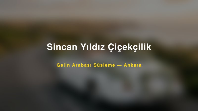 Sincan Yıldız Çiçekçilik Gelin Arabası Süsleme Fiyatları